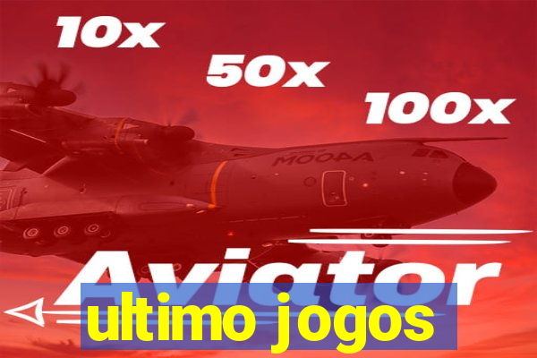 ultimo jogos