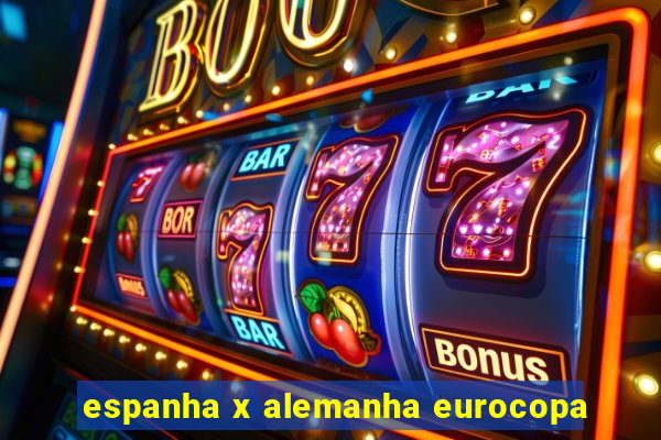 espanha x alemanha eurocopa