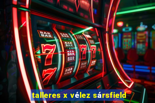 talleres x vélez sársfield