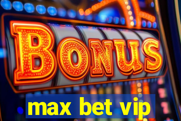 max bet vip