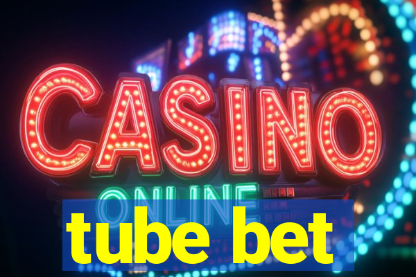 tube bet