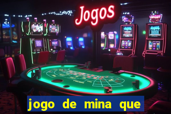 jogo de mina que ganha dinheiro