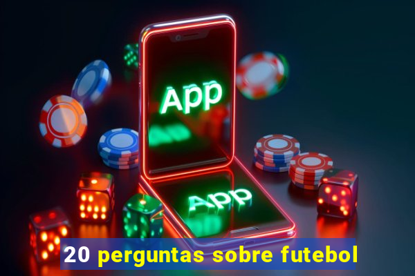 20 perguntas sobre futebol