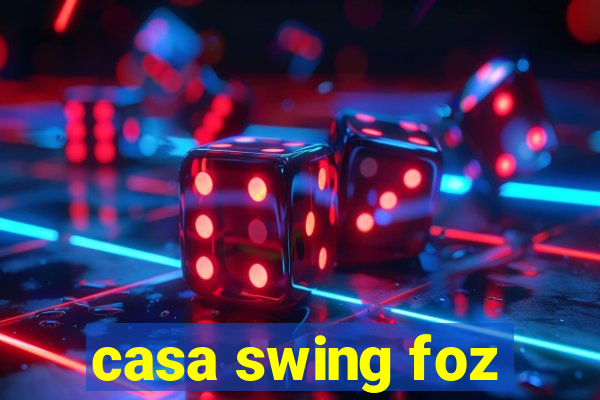 casa swing foz