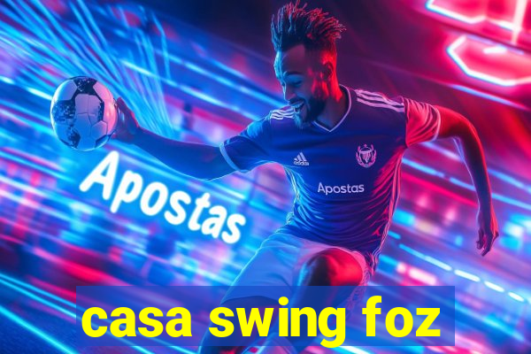 casa swing foz