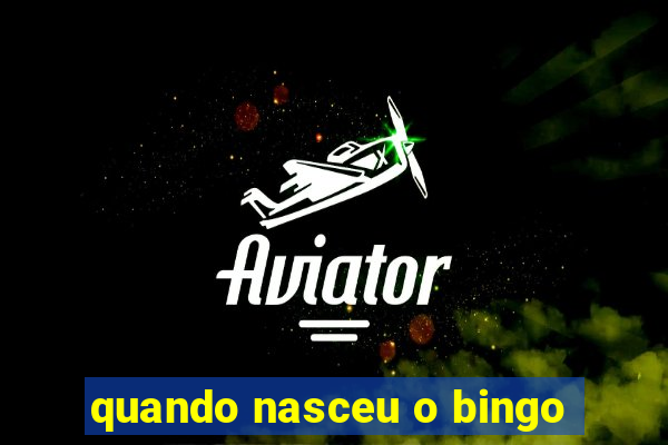 quando nasceu o bingo