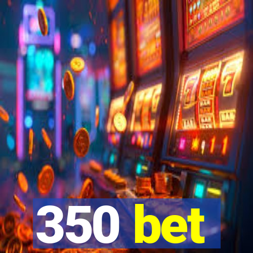 350 bet