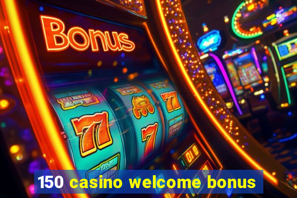 150 casino welcome bonus