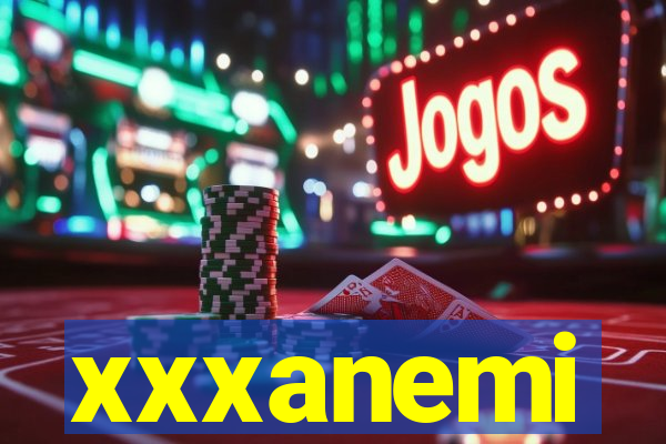 xxxanemi