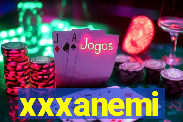 xxxanemi