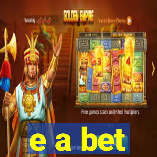 e a bet