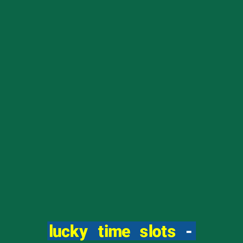 lucky time slots - 777 casino