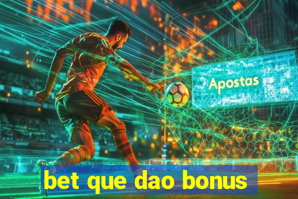 bet que dao bonus