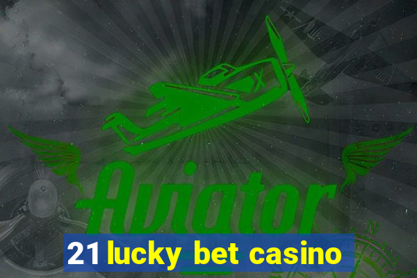 21 lucky bet casino