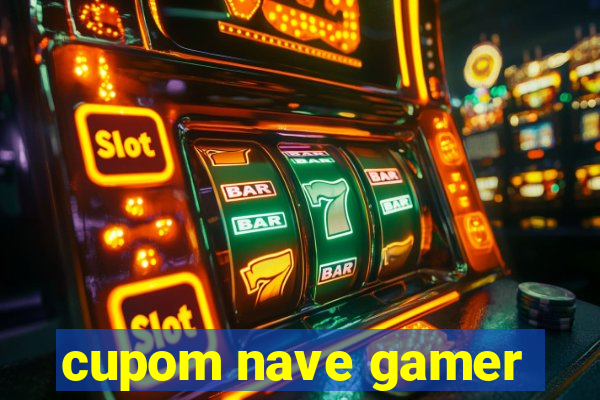 cupom nave gamer