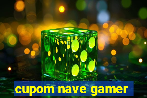 cupom nave gamer