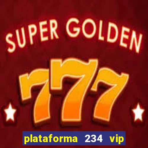 plataforma 234 vip é confiável