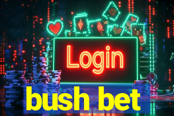 bush bet