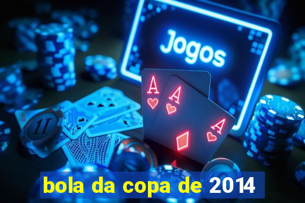 bola da copa de 2014