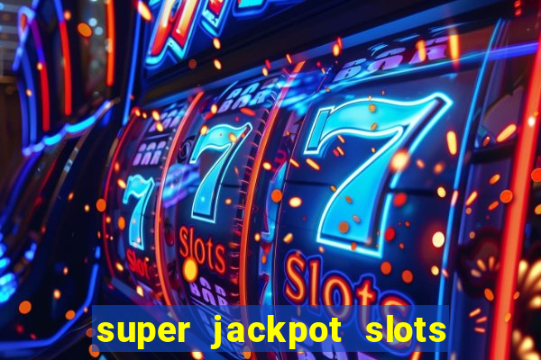 super jackpot slots - ca?a-níqueis