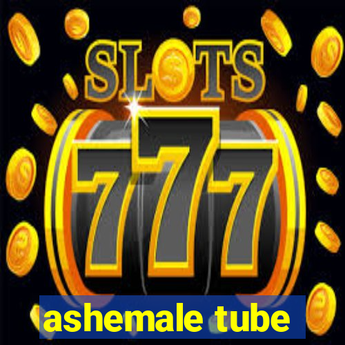 ashemale tube