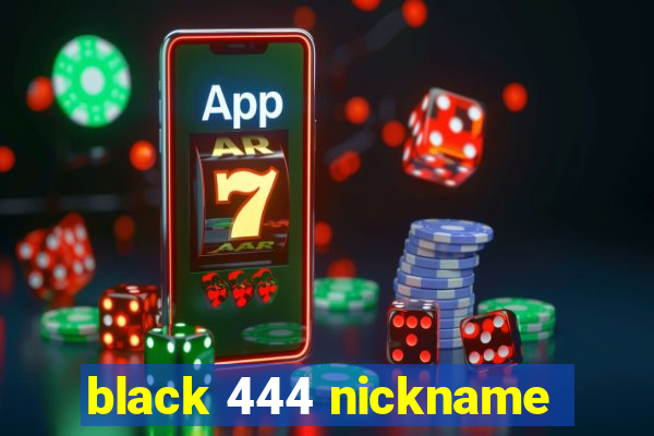 black 444 nickname