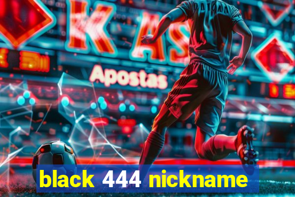 black 444 nickname