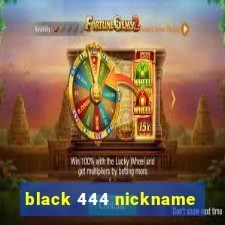 black 444 nickname