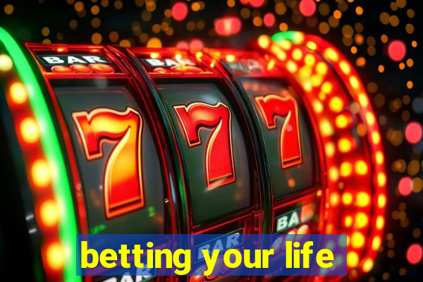 betting your life