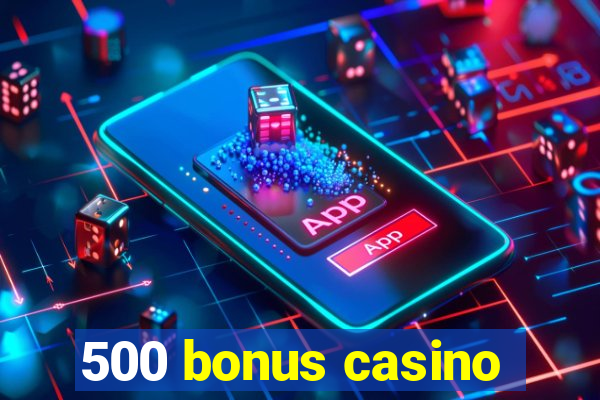 500 bonus casino