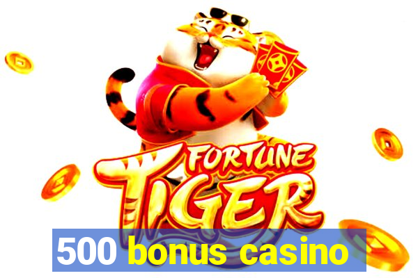 500 bonus casino