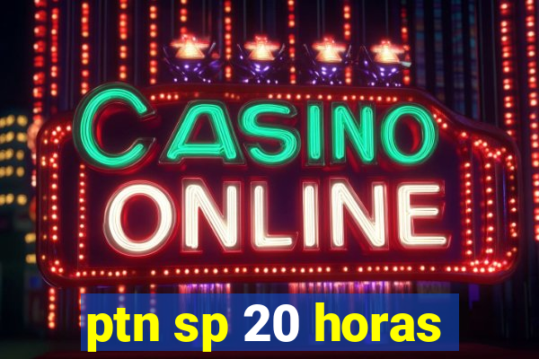 ptn sp 20 horas