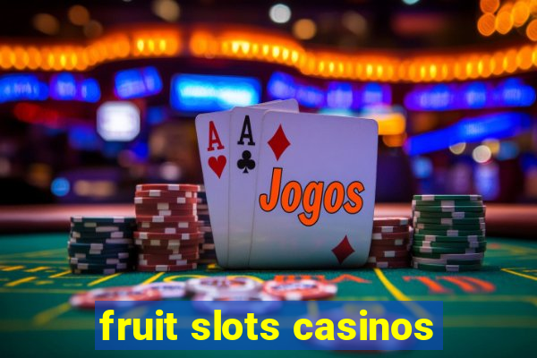 fruit slots casinos