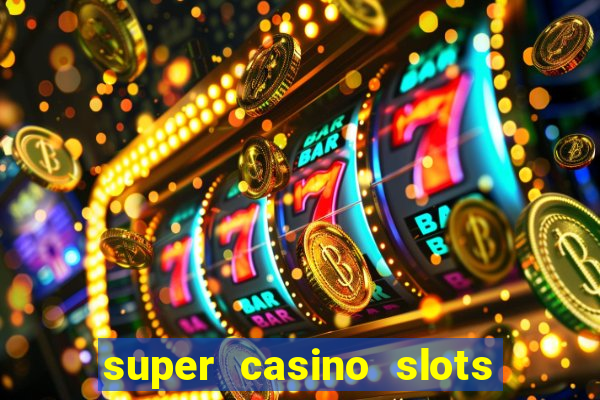 super casino slots ganhar dinheiro