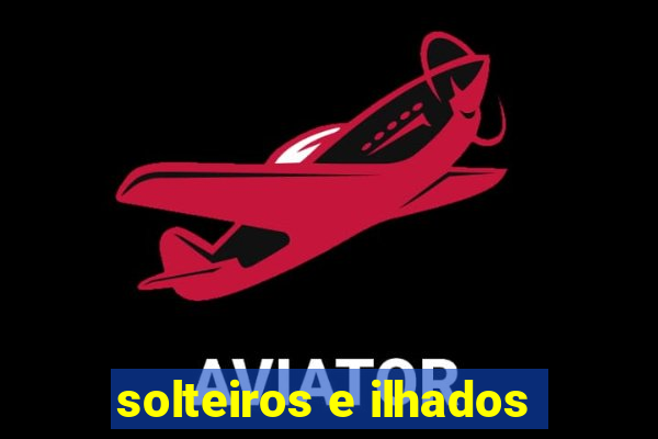 solteiros e ilhados