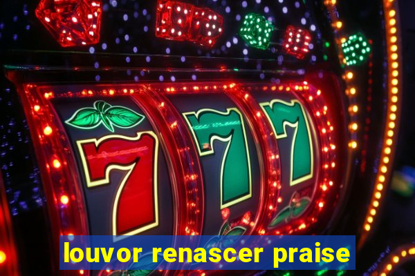 louvor renascer praise