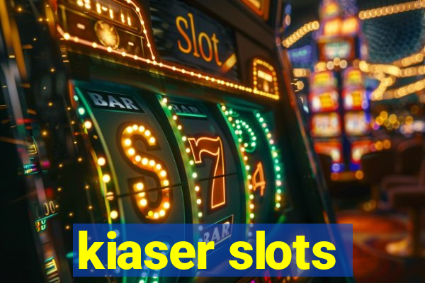 kiaser slots