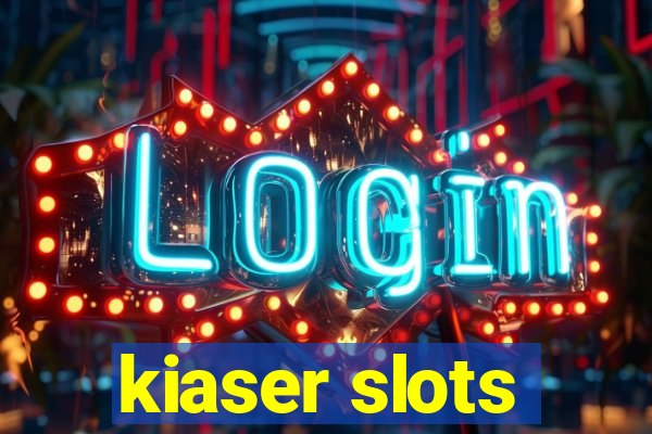 kiaser slots