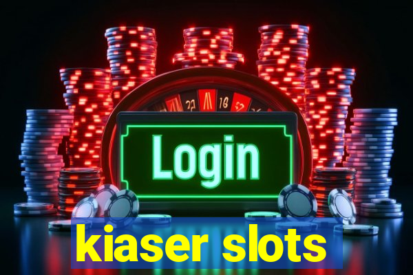 kiaser slots