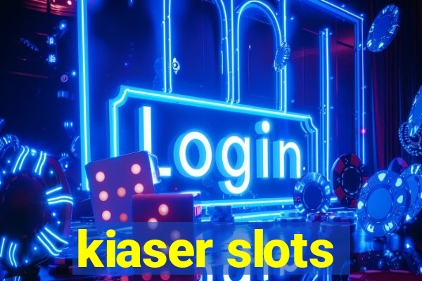 kiaser slots