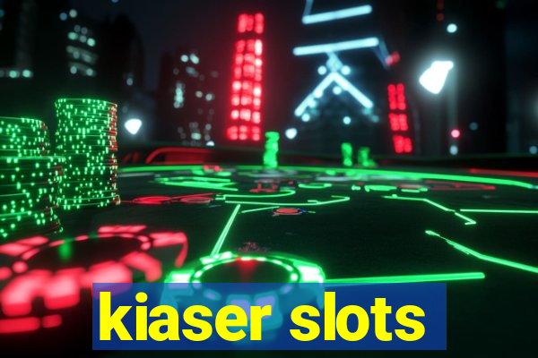 kiaser slots