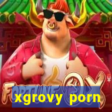 xgrovy porn