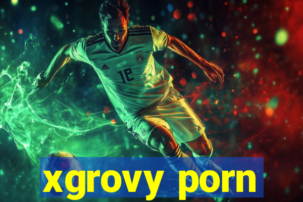 xgrovy porn