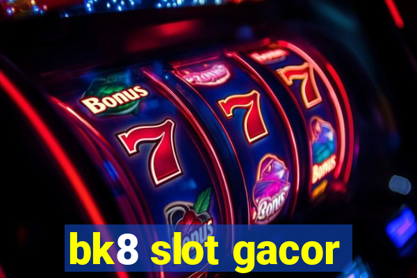 bk8 slot gacor