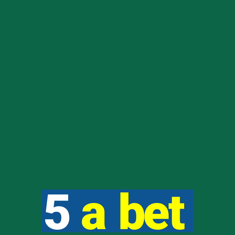 5 a bet