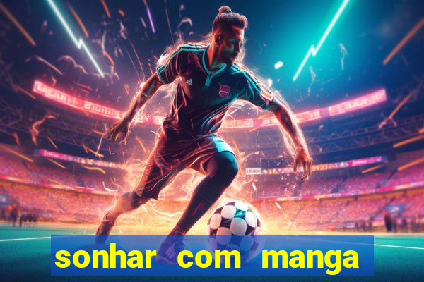 sonhar com manga madura jogo do bicho