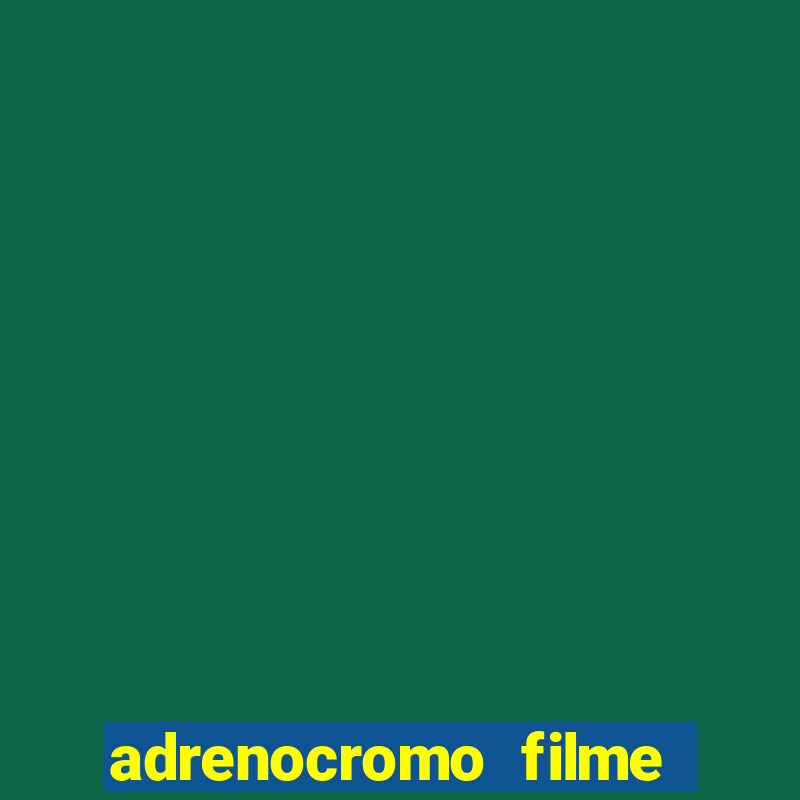 adrenocromo filme completo dublado