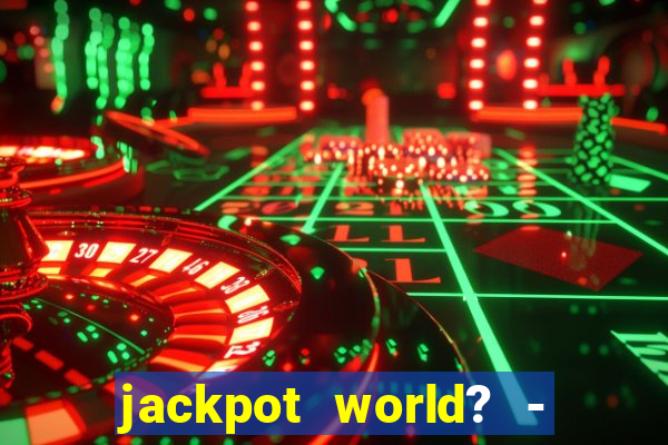 jackpot world? - casino slots