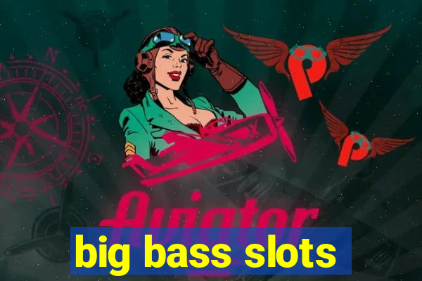 big bass slots