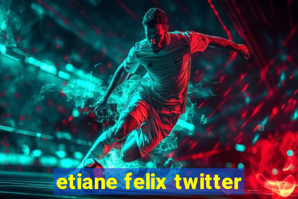 etiane felix twitter